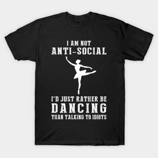 i am not anti social i'd just rather be ballet than talking to idiots T-Shirt